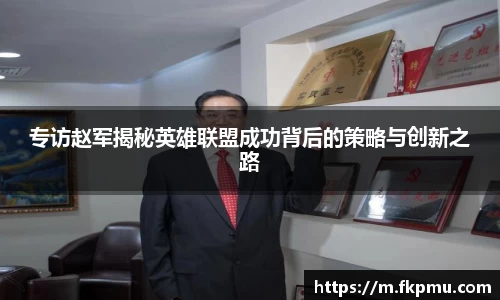 专访赵军揭秘英雄联盟成功背后的策略与创新之路
