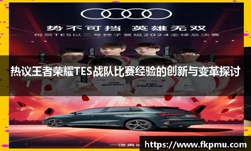热议王者荣耀TES战队比赛经验的创新与变革探讨