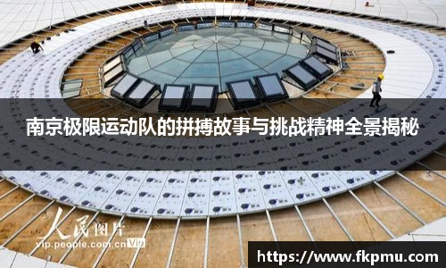南京极限运动队的拼搏故事与挑战精神全景揭秘
